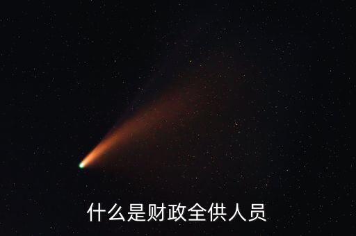 財政供養(yǎng)人員是什么意思，財政供給人員是什么意思