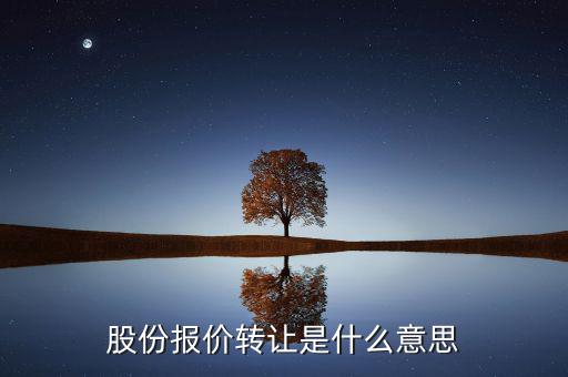 什么是股份報價轉(zhuǎn)讓，請問一下股價報價轉(zhuǎn)讓是什么意思啊應(yīng)該怎樣操作