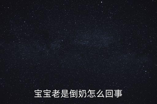 倒奶是什么意思，寶寶老是倒奶怎么回事