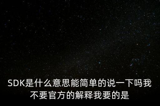 SDK是什么意思能簡單的說一下嗎我不要官方的解釋我要的是