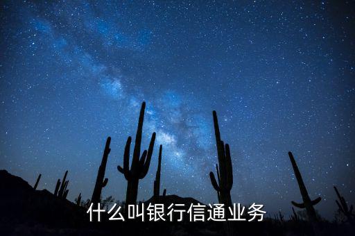 信通中國貸款端叫什么，什么叫銀行信通業(yè)務(wù)