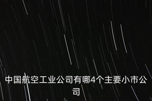 中國航空工業(yè)公司有哪4個(gè)主要小市公司