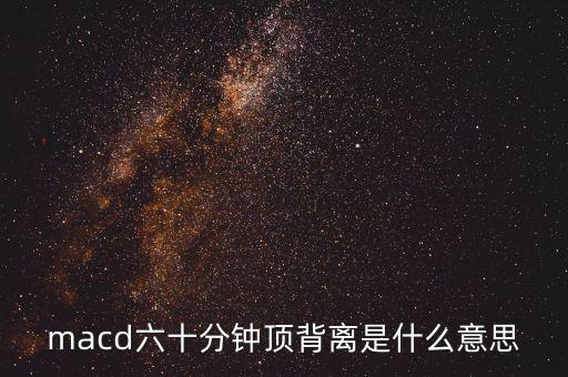 macd六十分鐘頂背離是什么意思