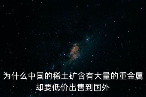 中國為什么稀土很便宜，為什么我國稀土賣的便宜我國買鋼鐵貴