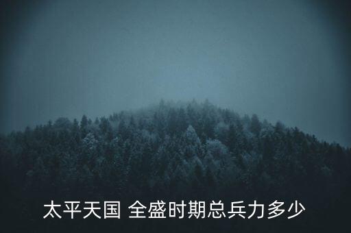 太平天國 全盛時(shí)期總兵力多少