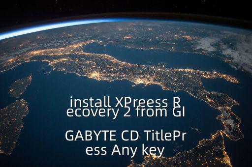 install XPreess Recovery 2 from GIGABYTE CD TitlePress Any key