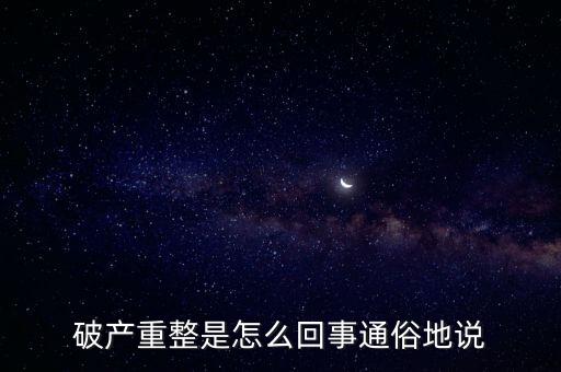 什么是破產(chǎn)重整，麻煩你們了解一下 什么叫破產(chǎn)重整 跟破產(chǎn)根