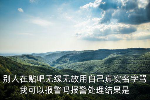 法外之地什么意思，別人在貼吧無緣無故用自己真實名字罵我可以報警嗎報警處理結(jié)果是