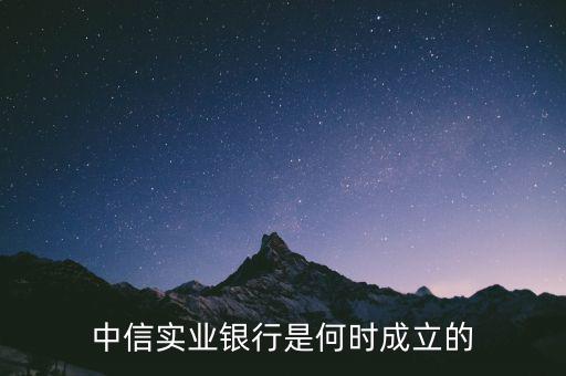 中信實(shí)業(yè)銀行是何時(shí)成立的