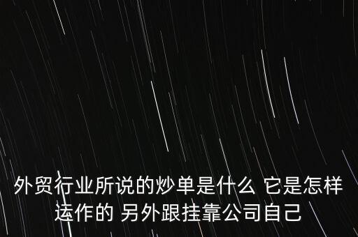 外貿行業(yè)所說的炒單是什么 它是怎樣運作的 另外跟掛靠公司自己