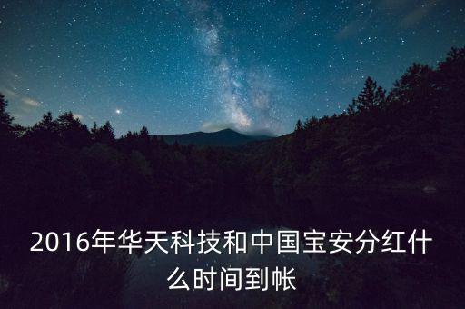 2016年華天科技和中國寶安分紅什么時(shí)間到帳