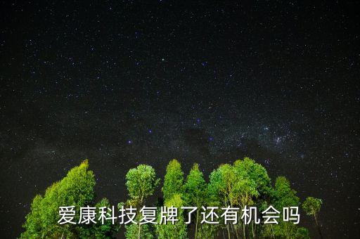 愛康科技什么時候復牌，愛康科技復牌能大漲嗎