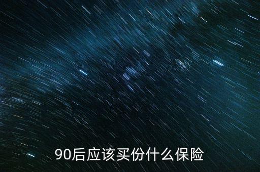 90后應(yīng)該買份什么保險