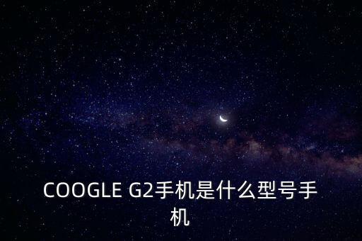 ge222是什么機型，安卓G22是什么型號