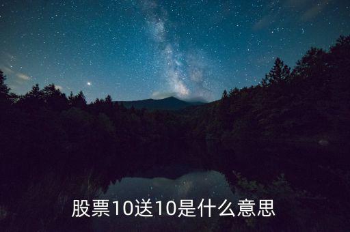 10股送10股是什么意思，股票10送10是什么意思