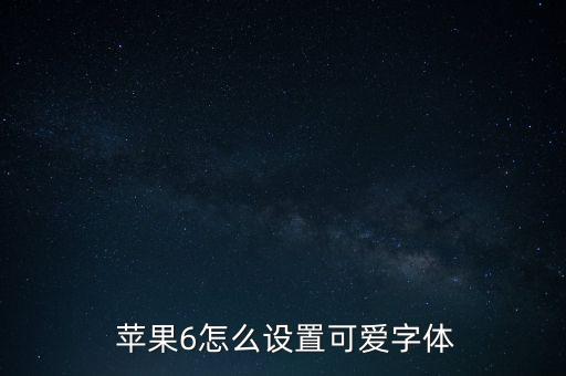  蘋果6怎么設(shè)置可愛字體