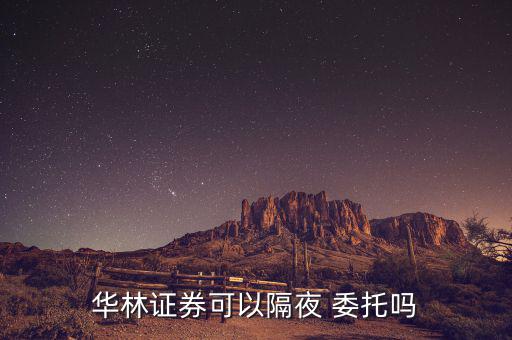 怎么隔夜委托,華爾街證券可以過(guò)夜委托交易