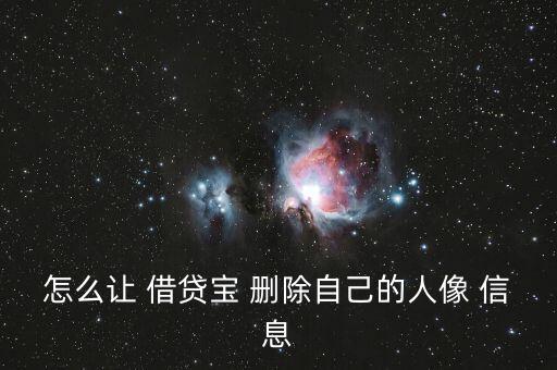 怎么讓 借貸寶 刪除自己的人像 信息