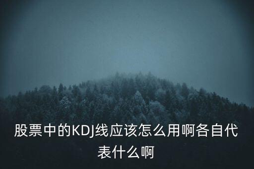 股票中的KDJ線應該怎么用啊各自代表什么啊