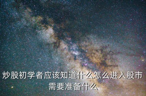 炒股初學者應該知道什么怎么進入股市需要準備什么