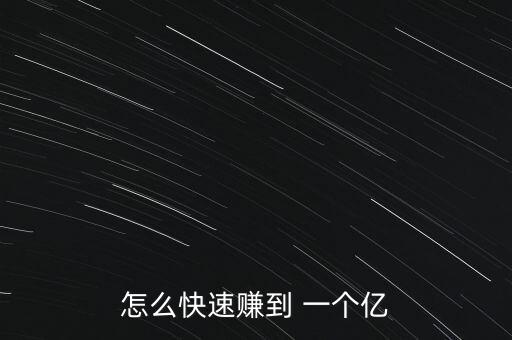 怎么快速賺到 一個(gè)億