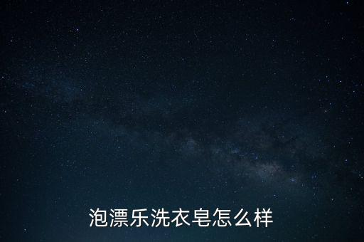 泡漂樂洗衣皂怎么樣