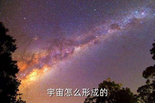 宇宙怎么形成的