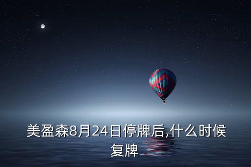  美盈森8月24日停牌后,什么時候復牌