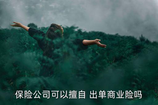 保險公司可以擅自 出單商業(yè)險嗎