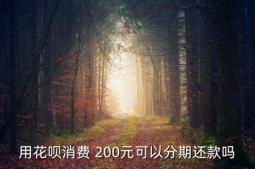 用花唄消費(fèi) 200元可以分期還款嗎