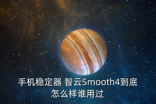 手機穩(wěn)定器 智云Smooth4到底怎么樣誰用過