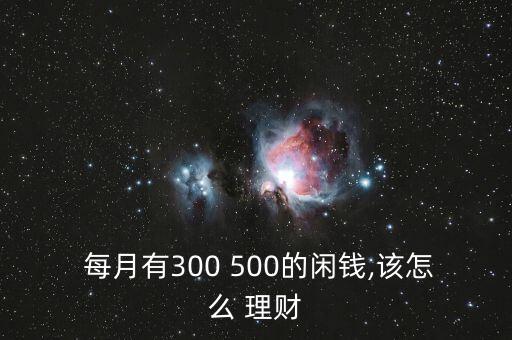 每月剩余500怎么理財(cái),你的資產(chǎn)或零花錢將達(dá)五位數(shù)