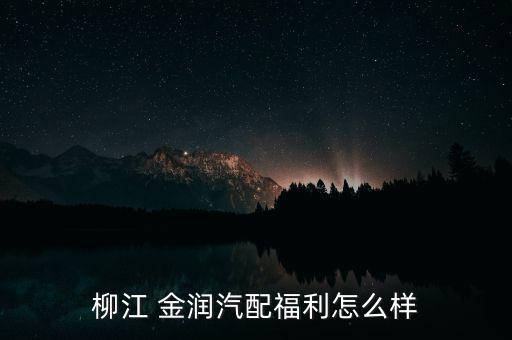 柳江 金潤(rùn)汽配福利怎么樣