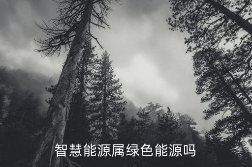 智慧能源是什么板塊，智慧能源屬綠色能源嗎