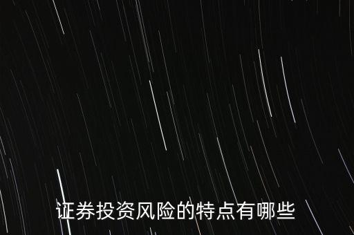 證券投資風(fēng)險(xiǎn)存在有什么特殊性，證券投資風(fēng)險(xiǎn)的特點(diǎn)有哪些