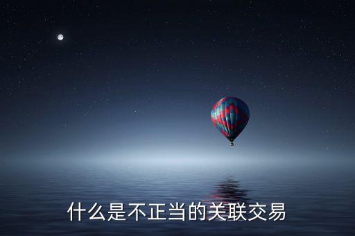 什么是不正當?shù)年P(guān)聯(lián)交易