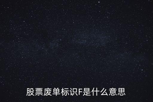 股票廢單標(biāo)識F是什么意思