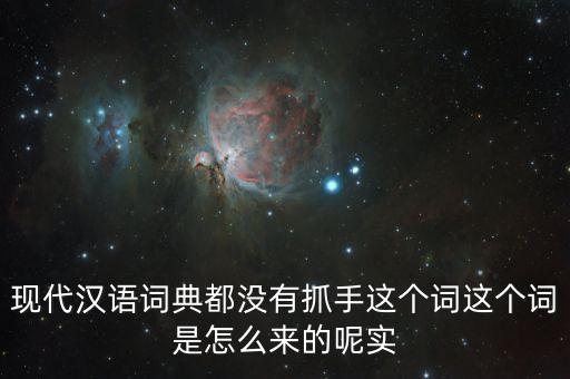 現(xiàn)代漢語詞典都沒有抓手這個詞這個詞是怎么來的呢實