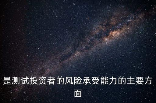 是測試投資者的風險承受能力的主要方面