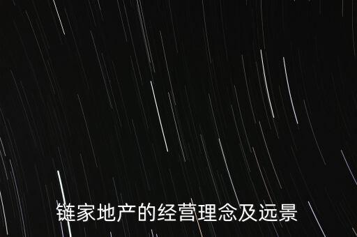 鏈家地產(chǎn)的經(jīng)營(yíng)理念及遠(yuǎn)景