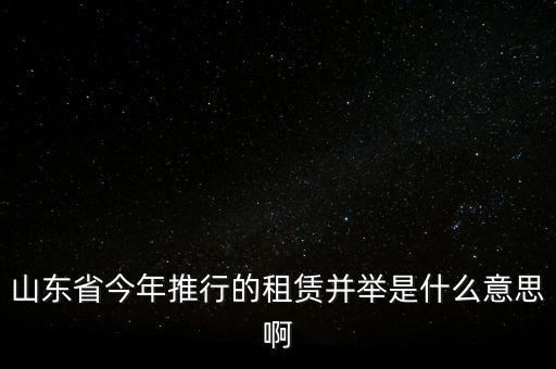 租售并舉是什么意思，山東省今年推行的租賃并舉是什么意思啊