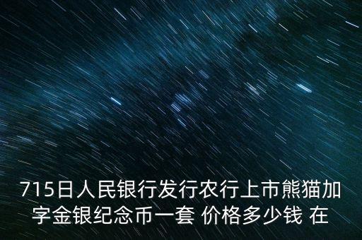 715日人民銀行發(fā)行農(nóng)行上市熊貓加字金銀紀(jì)念幣一套 價(jià)格多少錢(qián) 在