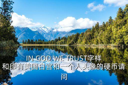 有白宮英文的金色幣是什么，IN GOD WE TRUST字樣和印有美國(guó)白宮和一個(gè)人頭像的硬幣請(qǐng)問(wèn)