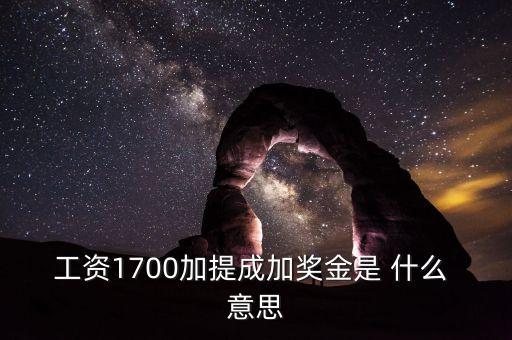 銀行編制人員拿提成什么意思，工資1700加提成加獎金是 什么 意思