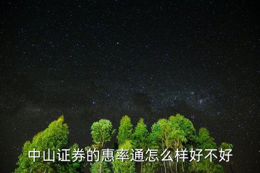 中山證券惠率通5000門檻是什么意思，中山證券的惠率通怎么樣好不好