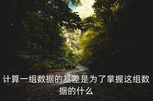 為什么存在基差，計(jì)算一組數(shù)據(jù)的基差是為了掌握這組數(shù)據(jù)的什么