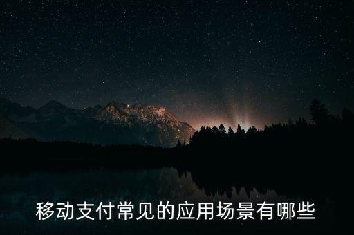 移動支付常見的應(yīng)用場景有哪些