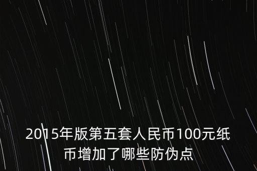 2015年版第五套人民幣100元紙幣增加了哪些防偽點