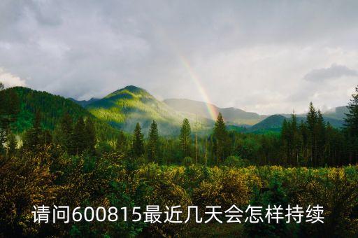 請(qǐng)問600815最近幾天會(huì)怎樣持續(xù)