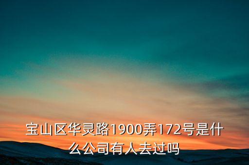 寶山區(qū)華靈路1900弄172號(hào)是什么公司有人去過嗎